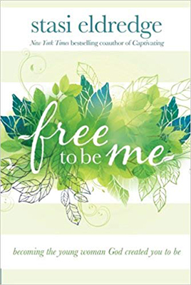 Free to Be Me: Becoming the Young Woman God Created You to Be by Stasi Eldredge