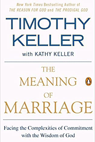 The Meaning of Marriage: Facing the Complexities of Commitment with the Wisdom of God by Tim Keller