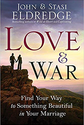Love and War: Find Your Way to Something Beautiful in Your Marriager by John and Stasi Eldredge