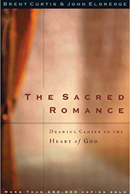 The Sacred Romance: Drawing Closer to the Heart of God by John Eldredge