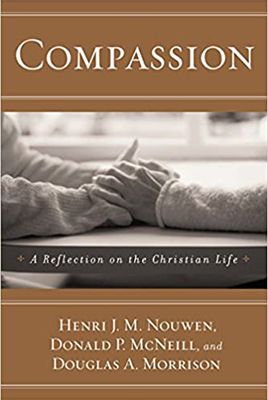 Compassion: A Reflection on the Christian Life  by Henri Nouwen, Donald P. Mcneil, and Douglas A. Morrison