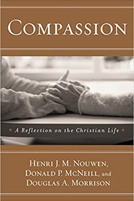 Compassion: A Reflection on the Christian Life by Henri Nouwen, Donald P. Mcneil, and Douglas A. Morrison